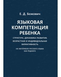 Языковая компетенция ребенка: структура, динамика развития, возрастная и индивидуальная вариативность