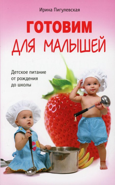 Обложка книги «Готовим для малышей. Детское питание от рождения до школы» — Пигулевская Ирина Станиславовна, ISBN 9785227094575