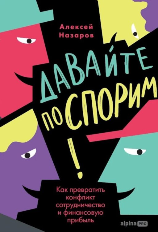 Обложка книги «Давайте поспорим! Как превратить конфликт в сотрудничество и финансовую прибыль» — Назаров Алексей, ISBN 9785002060191