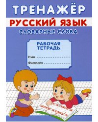 Тренажер. Русский язык. Словарные слова: рабочая тетрадь