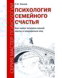 Психология семейного счастья. Как найти человека вашей мечты и понравиться ему