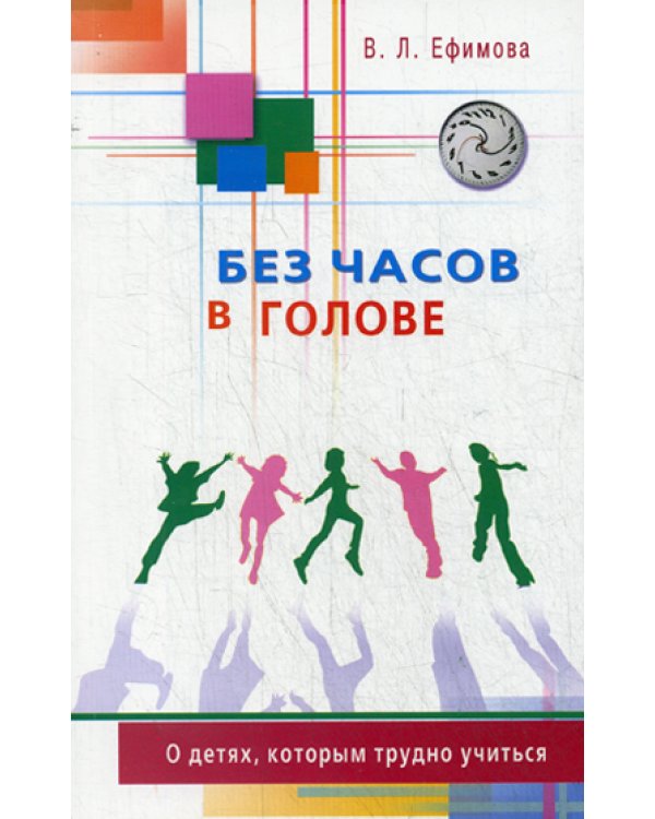 Без часов в голове. О детях, которым трудно учиться