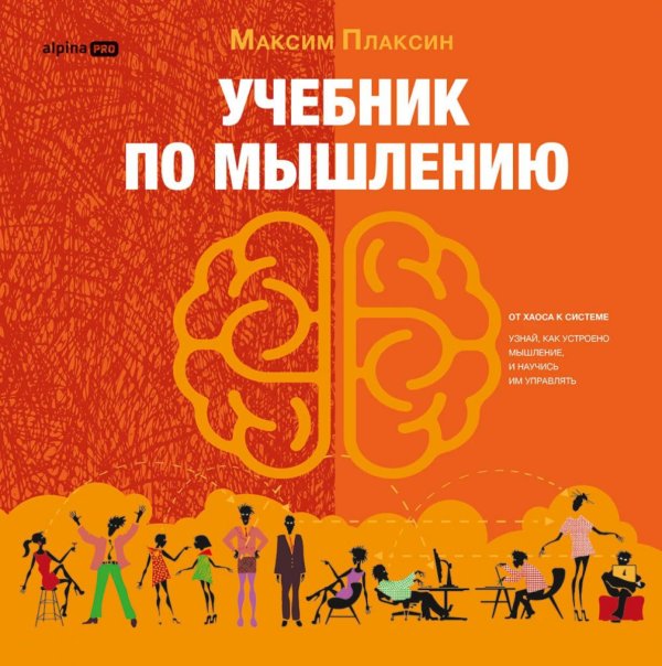 Обложка книги «Учебник по мышлению: От хаоса к системе. Узнай как устроено мышление и научись им управлять» — Плаксин Максим, ISBN 9785002060283