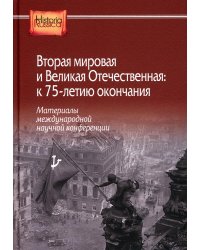 Вторая мировая и Великая Отечественная: к 75-летию окончания. Материалы международной научной конфер