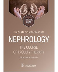Graduate student manual. Nephrology. The course of faculty therapy = Нефрология. Курс факультетской терапии: tutorial guide: на англ.яз