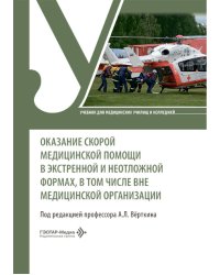 Оказание скорой медицинской помощи в экстренной и неотложной формах, в том числе вне медицинской организации: Учебник