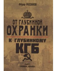 От "Глубинной Охранки" к "Глубинному КГБ". Война кланов в недрах власти и спецслужб царской России и СССР. Кн. 1. Глубинная "Охранка"