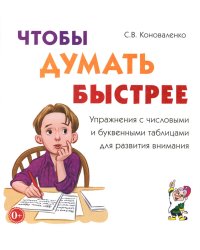 Чтобы думать быстрее. Упражнения с числовыми и буквенными таблицами для развития внимания