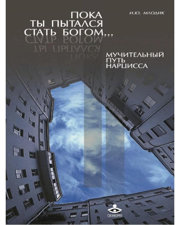 Пока ты пытался стать богом... Мучительный путь нарцисса. 8-е изд., испр