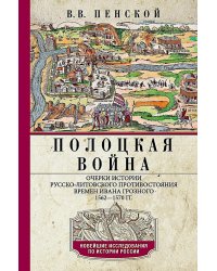 Полоцкая война. Очерки истории русско-литовского противостояния времен Ивана Грозного. 1562-1570