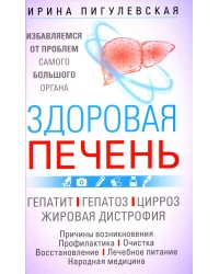 Здоровая печень. Избавляемся от проблем самого большого органа. Гепатит. Гепатоз. Жировая дистрофия. Цирроз
