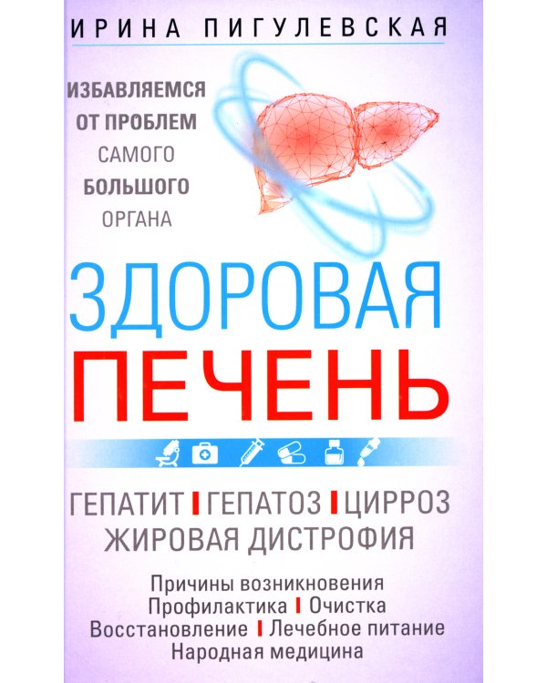 Здоровая печень. Избавляемся от проблем самого большого органа. Гепатит. Гепатоз. Жировая дистрофия. Цирроз