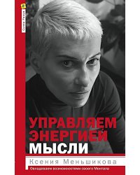 Управляем энергией мысли. Овладеваем возможностями своего Ментала