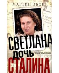 Светлана, дочь Сталина. Судьба Светланы Аллилуевой, скрытая за сенсационными газетными заголовками