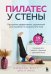 Пилатес у стены: программа эффективных упражнений для стройного и подтянутого тела