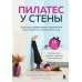 Пилатес у стены: программа эффективных упражнений для стройного и подтянутого тела
