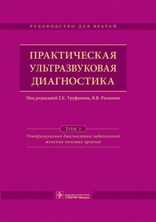 Практическая ультразвуковая диагностика. Руководство для врачей. В 5 т. Т. 3. Ультразвуковая диагностика заболевания женских половых органов Практическая ультразвуковая диагностика. Руководство для врачей. В 5 т. Т. 3. Ультразвуковая диагностика заболевания женских половых органов