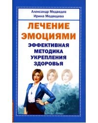 Лечение эмоциями. Эффективная методика укрепления здоровья