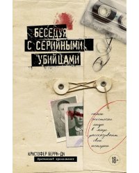 Беседуя с серийными убийцами. Самые жестокие люди в мире рассказывают свои истории