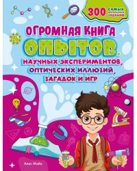 Огромная книга опытов, научных экспериментов, оптических иллюзий, загадок и игр