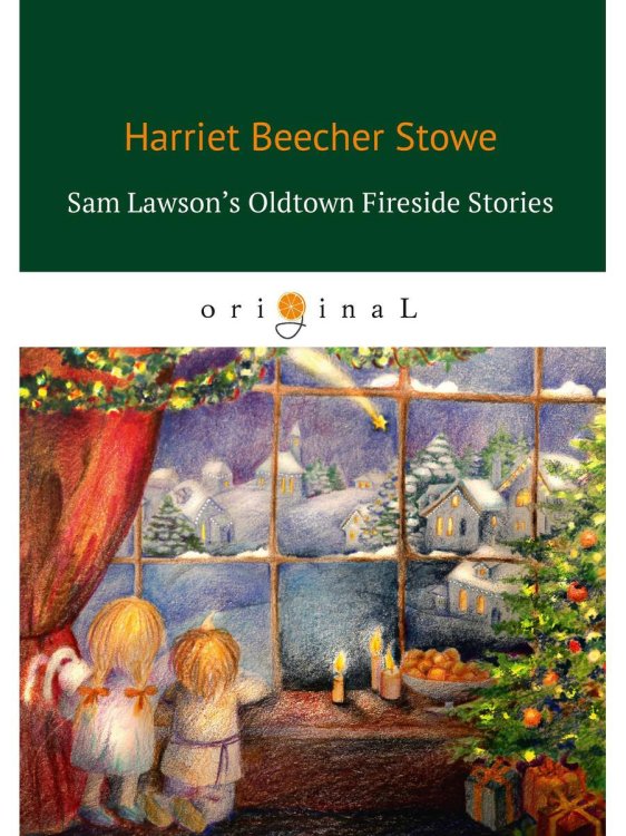 Sam Lawson's Oldtown Fireside Stories = Олдтаунские рассказы у камелька, поведанные Сэмом Лоусоном: на англ.яз