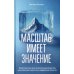 Масштаб имеет значение. Комплексное практическое руководство по развитию личности и лидерских качеств