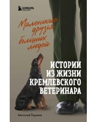 Маленькие друзья больших людей: истории из жизни кремлевского ветеринара