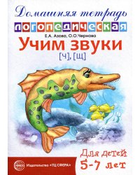 Учим звуки [ч], [щ]. Домашняя логопедическая тетрадь для детей 5-7 лет. 2-е изд., испр