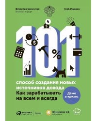 101 способ создания новых источников дохода: Как зарабатывать на всем и всегда