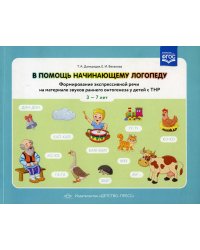 В помощь начинающему логопеду. Формирование экспрессивной речи на материале звуков раннего онтогенеза у детей сТНР 3-7 лет