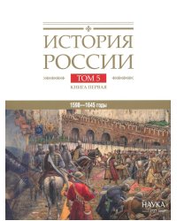 История России. В 20 т. Т. 5: Россия в XVII веке. Кн. 1: Российское государство в первой половине XVII века. 1598-1645 годы