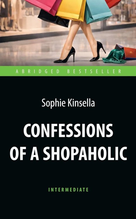 Обложка книги «Confessions of a Shopoholic = Признания шопоголика: книга для чтения на английском языке. Intermediate» — Кинселла Софи, ISBN 9785605632016