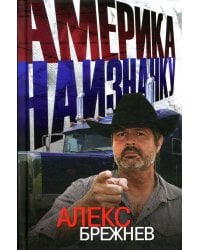 Америка наизнанку. Жизнь  в США и Канаде как она есть на самом деле