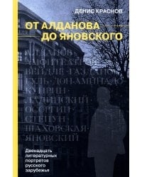 От Алданова до Яновского. Двенадцать литературных портретов русского зарубежья