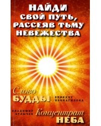 Найди свой путь, рассеяв тьму невежества = Слово Будды. Концетрат Неба