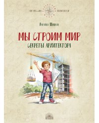 Мы строим мир: Секреты архитектора