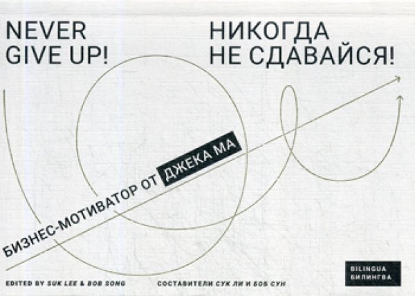 Никогда не сдавайся!: Бизнес-мотиватор от Джека Ма Никогда не сдавайся!: Бизнес-мотиватор от Джека Ма