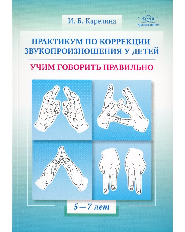 Практикум по коррекции звукопроизношения у детей. Учим говорить правильно. Учебно-методическое пособие. 5-7 лет