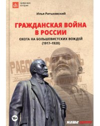 Гражданская война в России: охота на большевистских вождей (1917-1920)