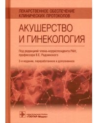 Лекарственное обеспечение клинических протоколов. Акушерство и гинекология. 3-е изд., перераб.и доп