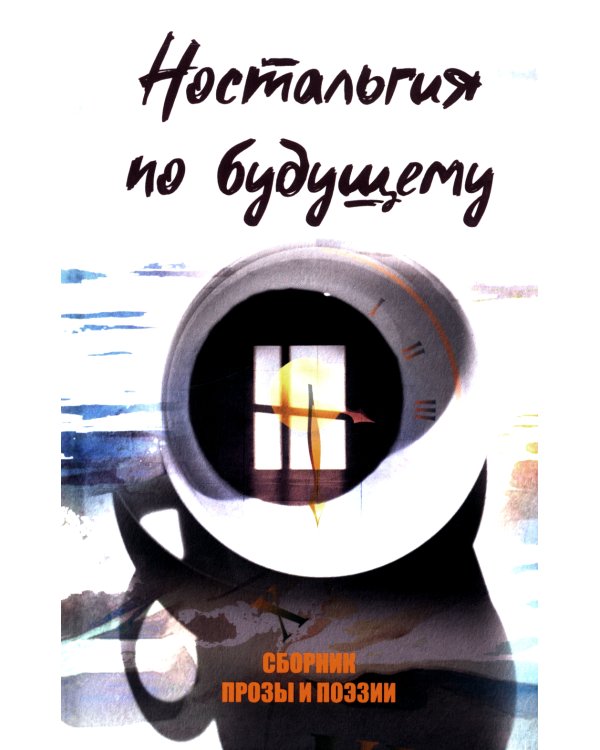 Ностальгия по будущему. Сборник поэзии и прозы