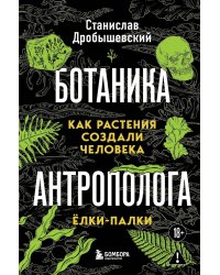 Ботаника антрополога. Как растения создали человека