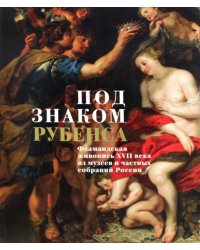 Под знаком Рубенса: Фламандская живопись XVII века из музев и частных собраний России