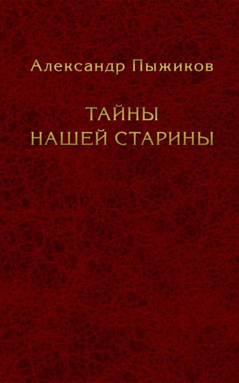Обложка книги «Тайны нашей старины» — Пыжиков  Александр Владимирович, ISBN 2800000073954