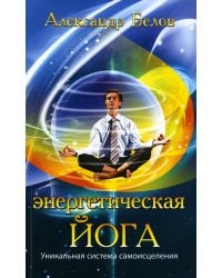 Энергетическая йога. Уникальная система самоисцеления. 3-е изд