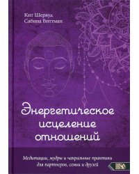 Энергетическое исцеление отношений. Медитации, мудры и чакральные практики для партнеров, семьи и друзей