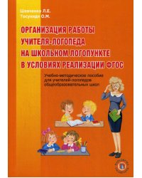 Организация работы учителя-логопеда на школьном логопункте в условиях реализации ФГОС: Учебно-методическое пособие для учителей-логопедов общеобр.школ