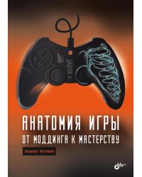 Анатомия компьютерной игры. От моддинга к мастерству