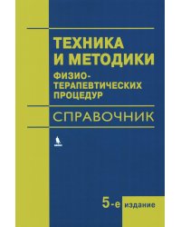 Техника и методики физиотерапевтических процедур: справочник. 5-е изд., испр