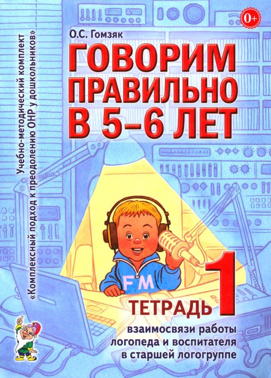 Учебно-методический комплект "Комплексный подход к преодолению ОНР у дошкольников" Говорим правильно в 5-6 лет. Тетрадь 1 взаимосвязи работы логопеда и воспитателя в старшей логогруппе